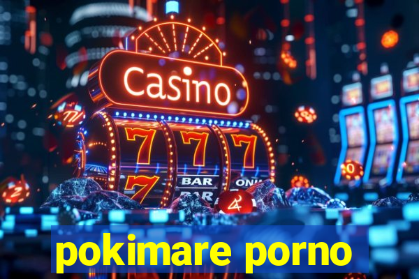 pokimare porno
